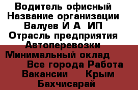 Водитель офисный › Название организации ­ Валуев И.А, ИП › Отрасль предприятия ­ Автоперевозки › Минимальный оклад ­ 32 000 - Все города Работа » Вакансии   . Крым,Бахчисарай